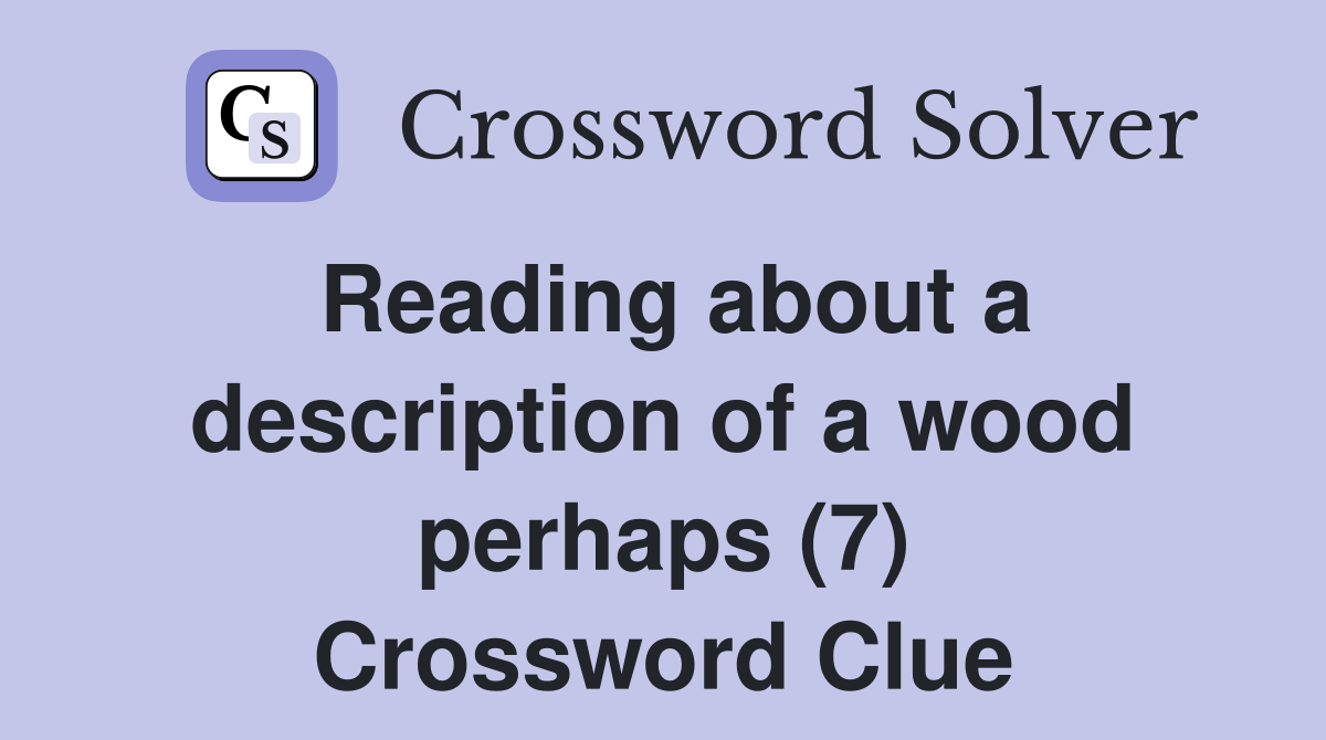 Reading about a description of a wood perhaps (7) Crossword Clue