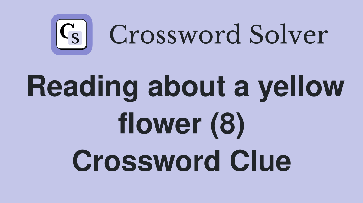 Reading about a yellow flower (8) Crossword Clue