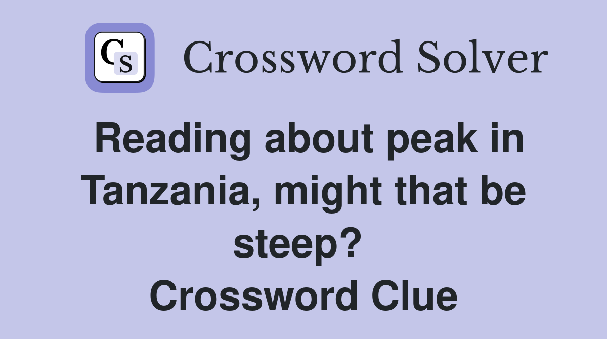 Reading about peak in Tanzania, might that be steep?  Crossword Clue