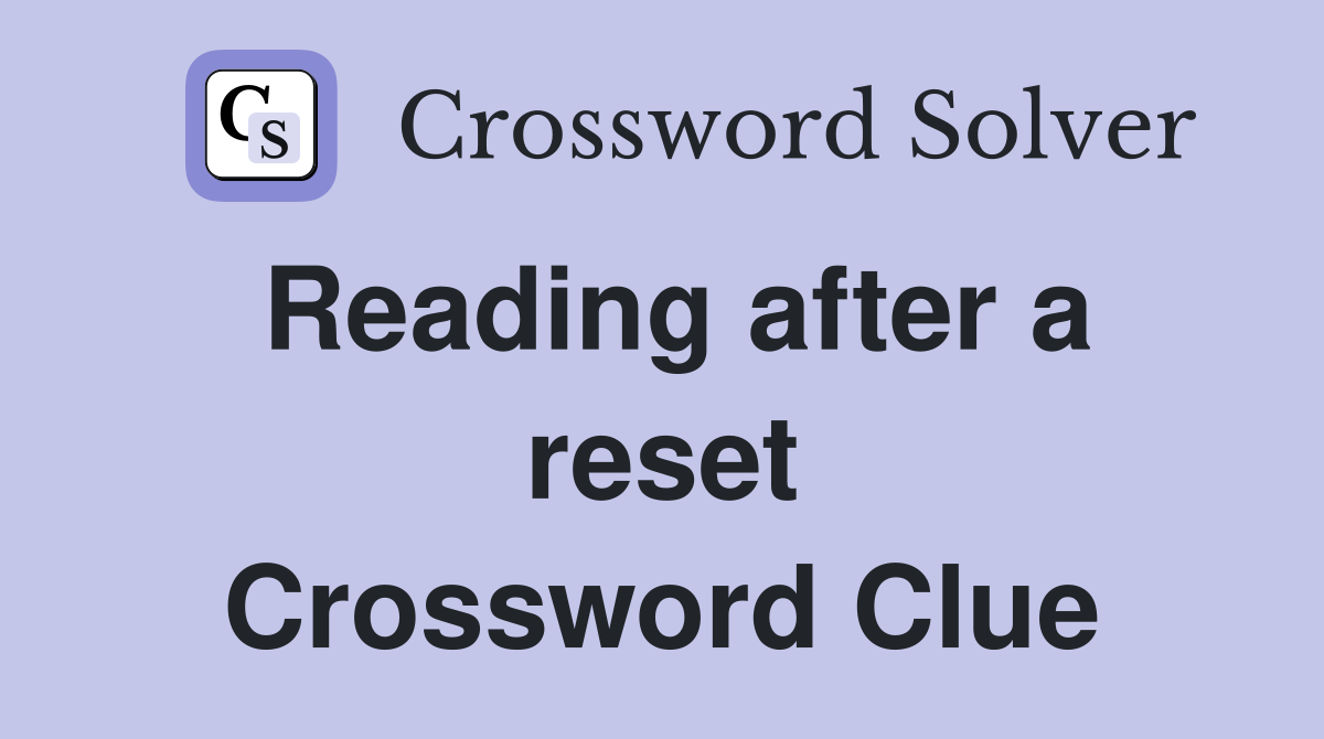 Reading after a reset Crossword Clue