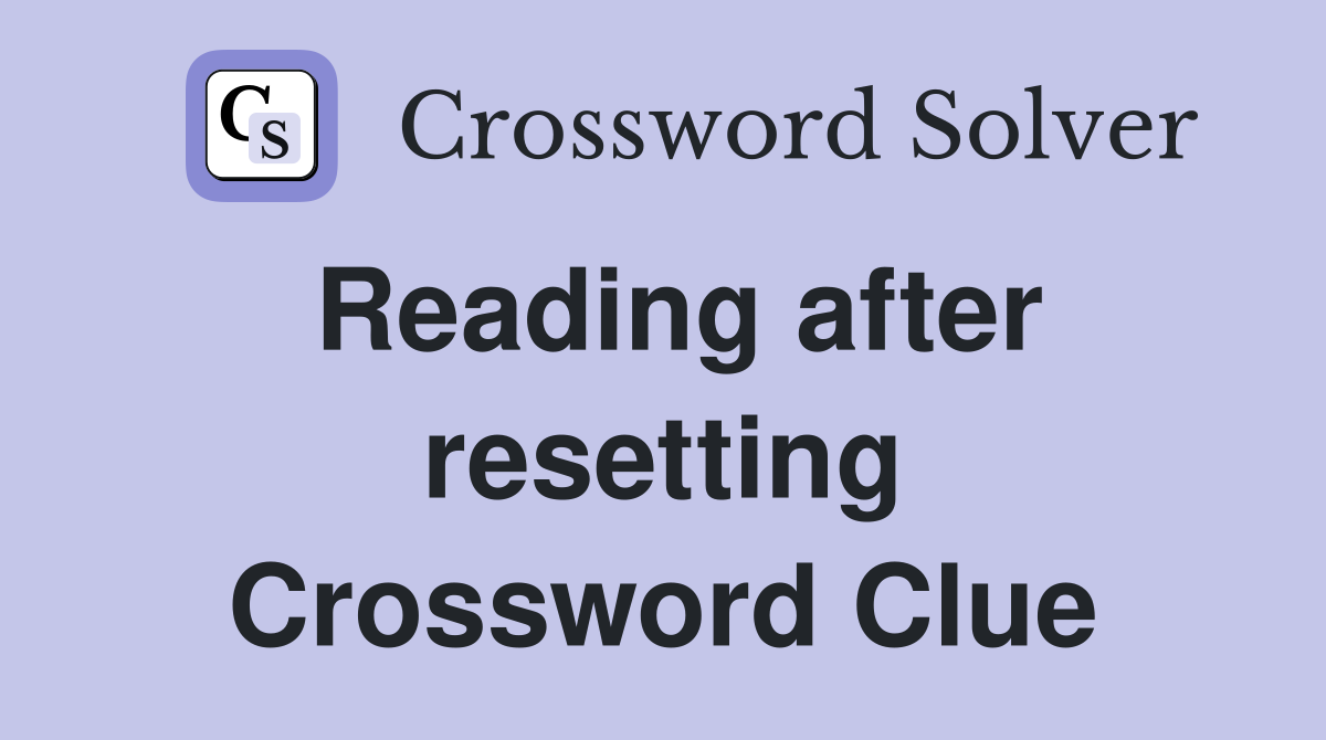 Reading after resetting Crossword Clue