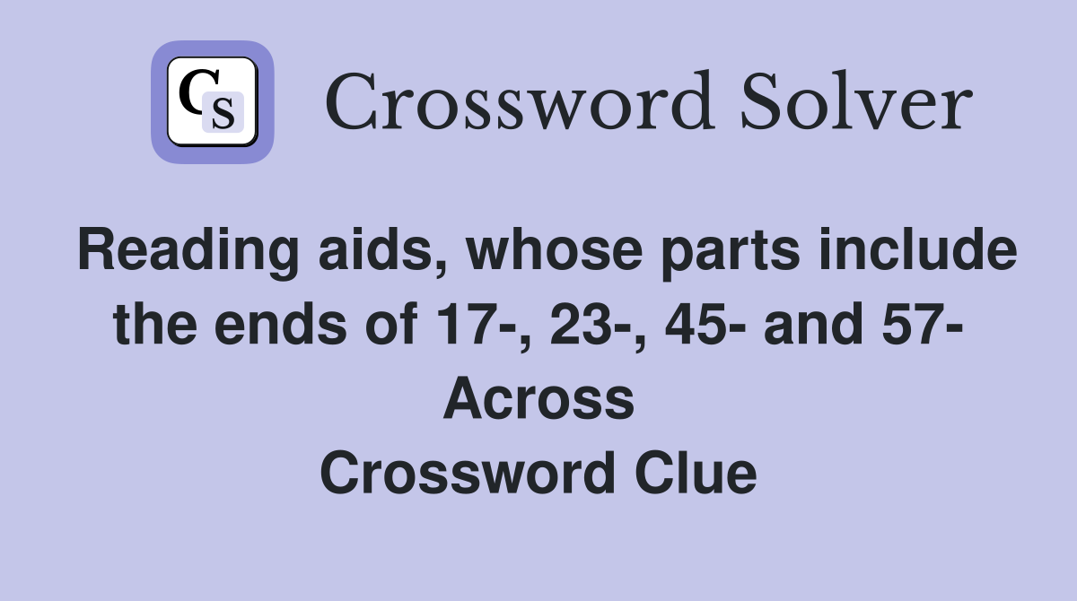 Reading aids, whose parts include the ends of 17-, 23-, 45- and 57- Across Crossword Clue