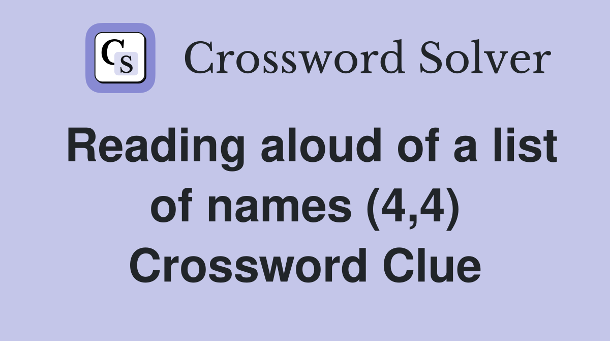 Reading aloud of a list of names (4,4) Crossword Clue