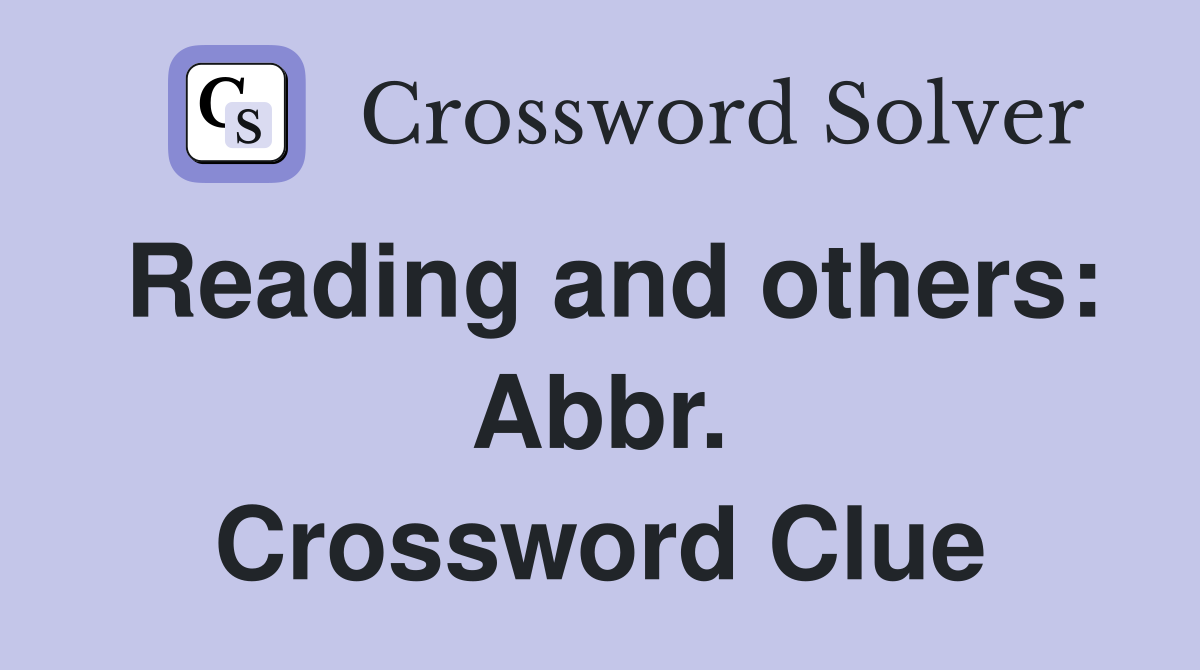Reading and others: Abbr. Crossword Clue