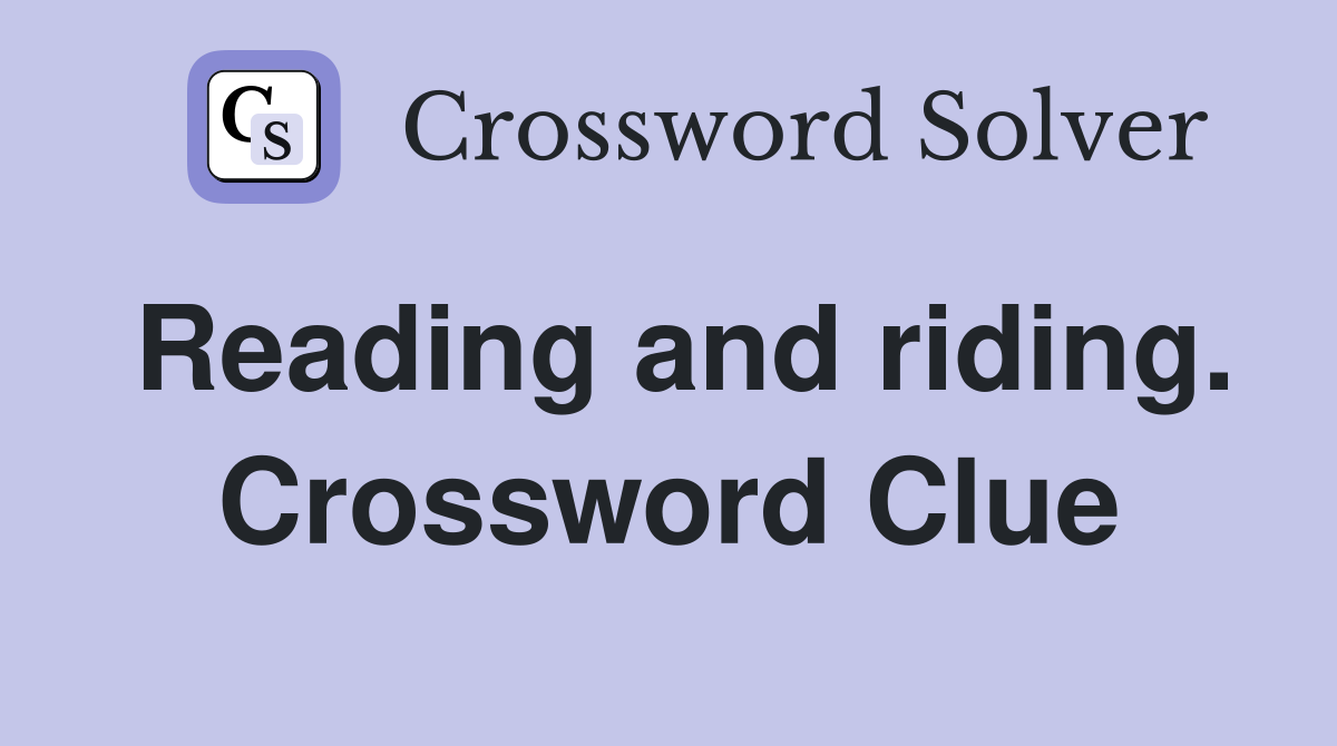 Reading and riding. Crossword Clue