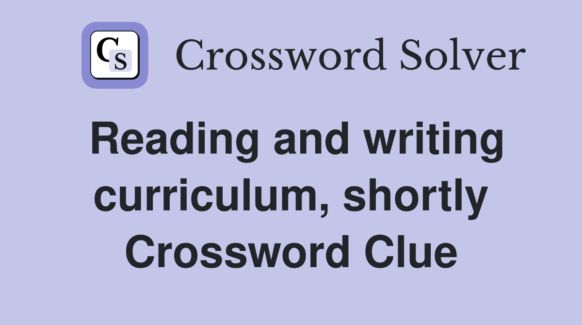 Reading and writing curriculum, shortly Crossword Clue