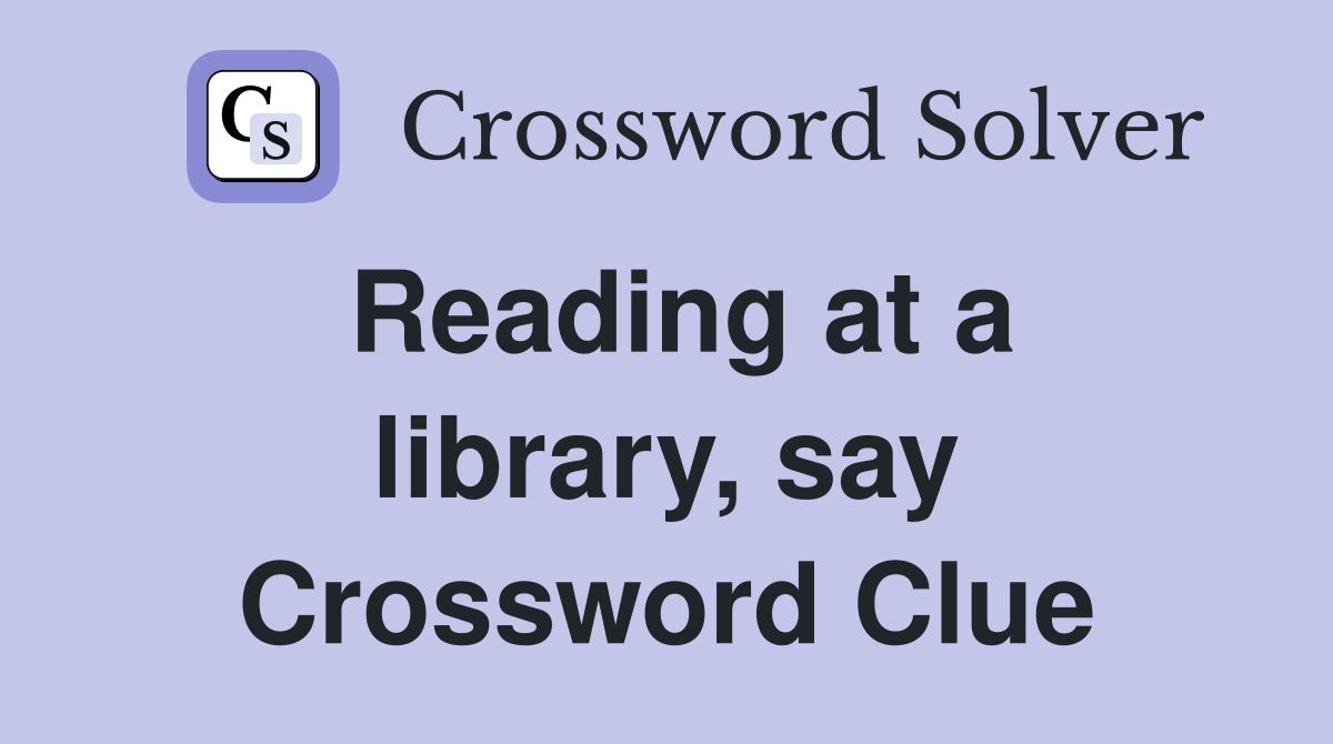 Reading at a library, say Crossword Clue