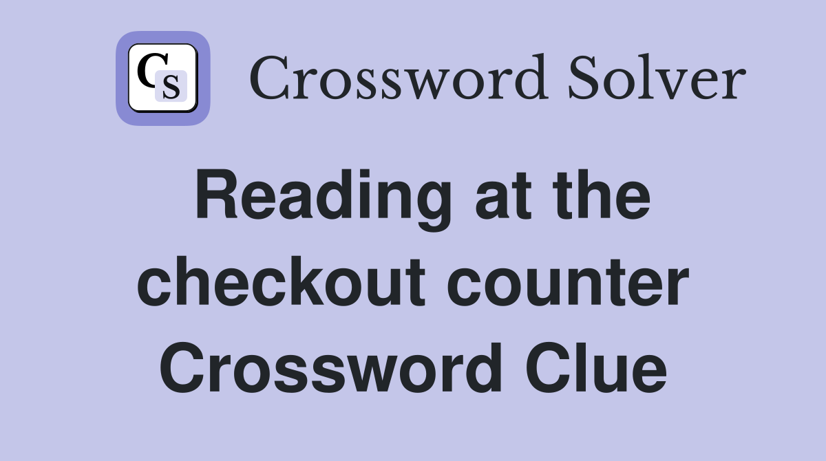 Reading at the checkout counter Crossword Clue