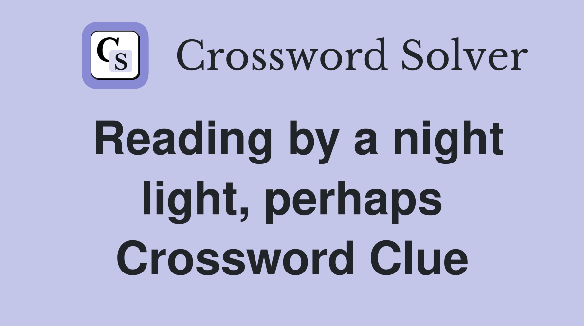 Reading by a night light, perhaps Crossword Clue