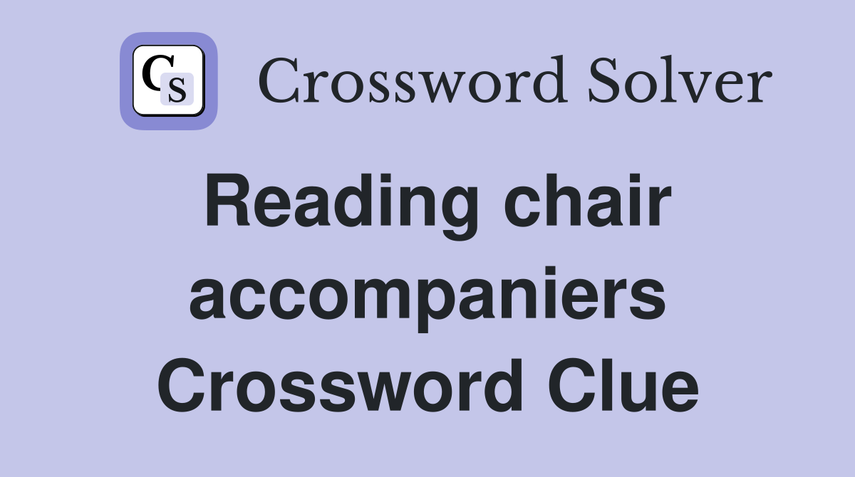 Reading chair accompaniers Crossword Clue