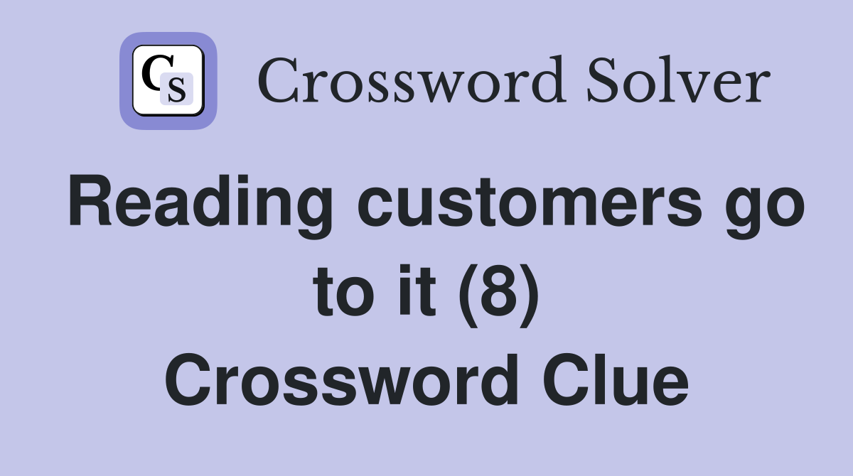 Reading customers go to it (8) Crossword Clue