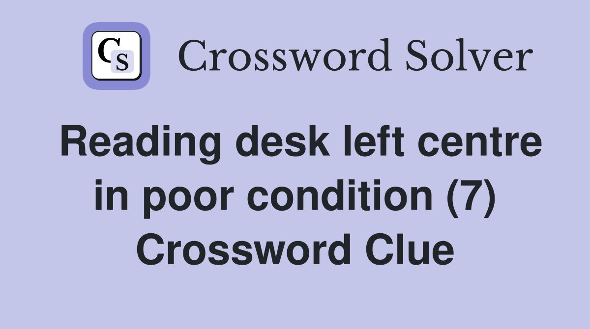 Reading desk left centre in poor condition (7) Crossword Clue