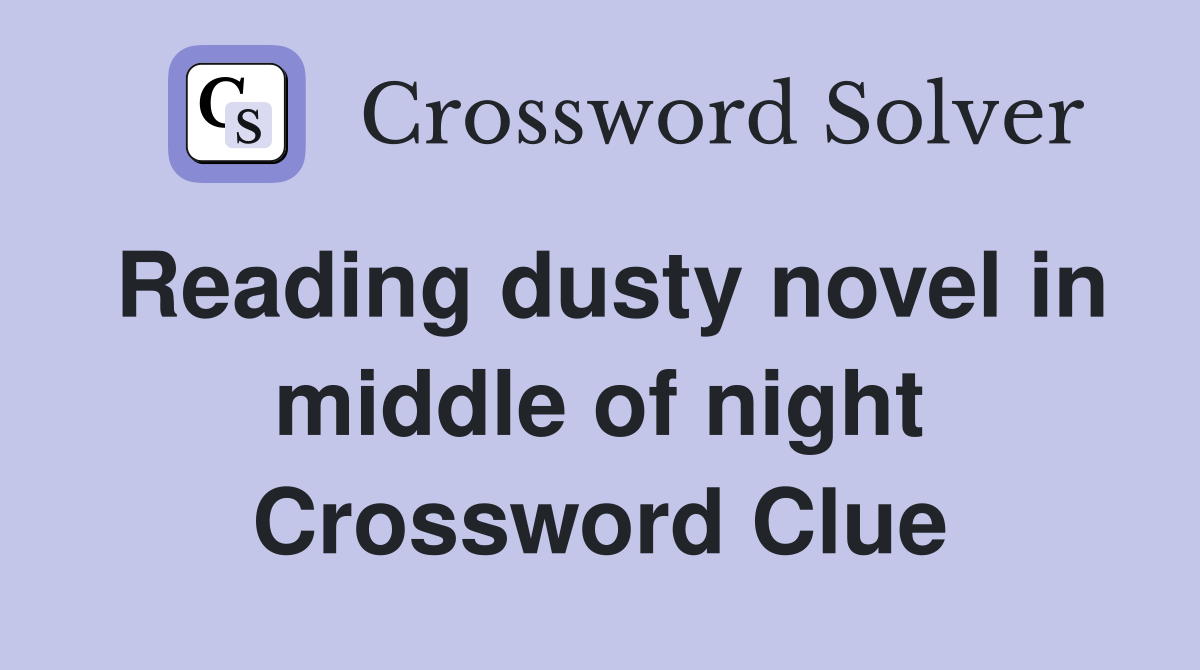 Reading dusty novel in middle of night Crossword Clue