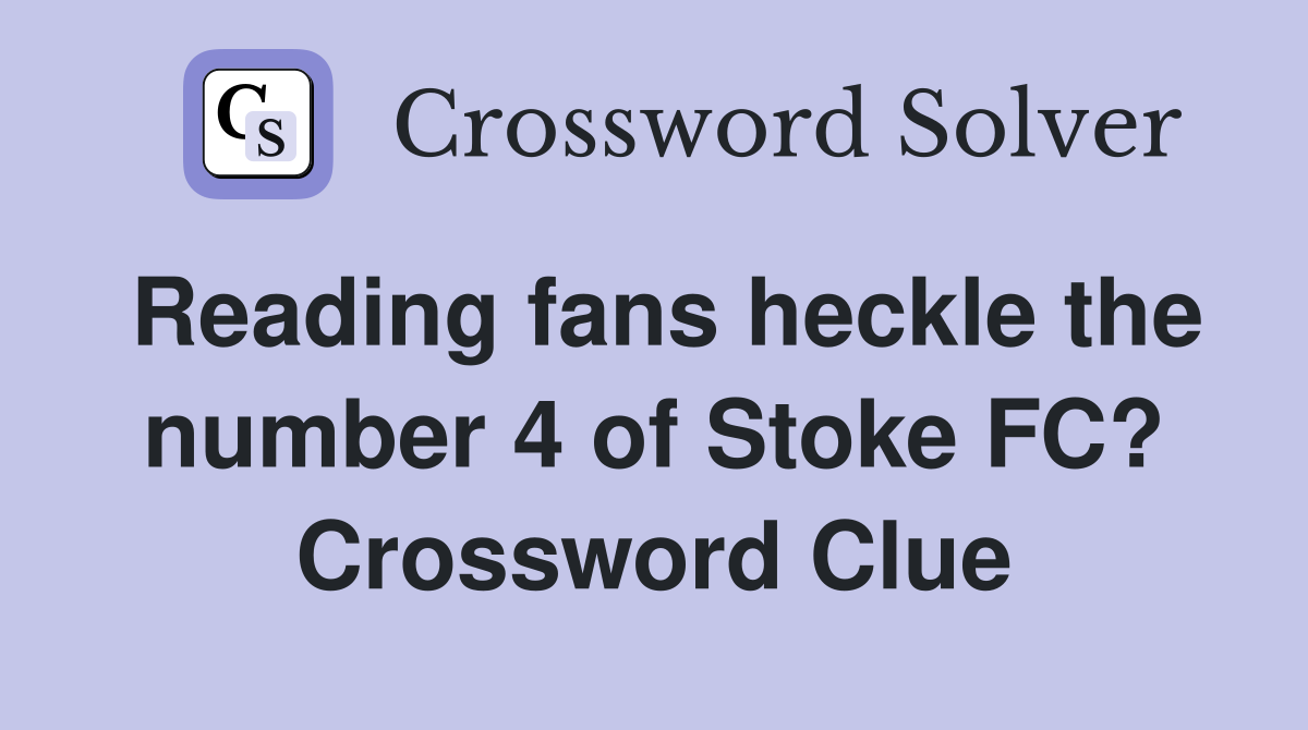 Reading fans heckle the number 4 of Stoke FC? Crossword Clue