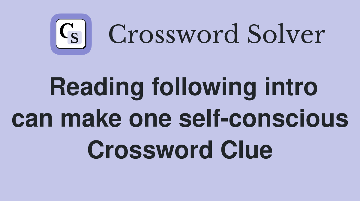 Reading following intro can make one self-conscious Crossword Clue