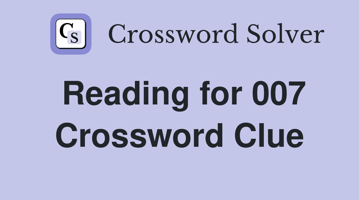 Reading for 007 Crossword Clue