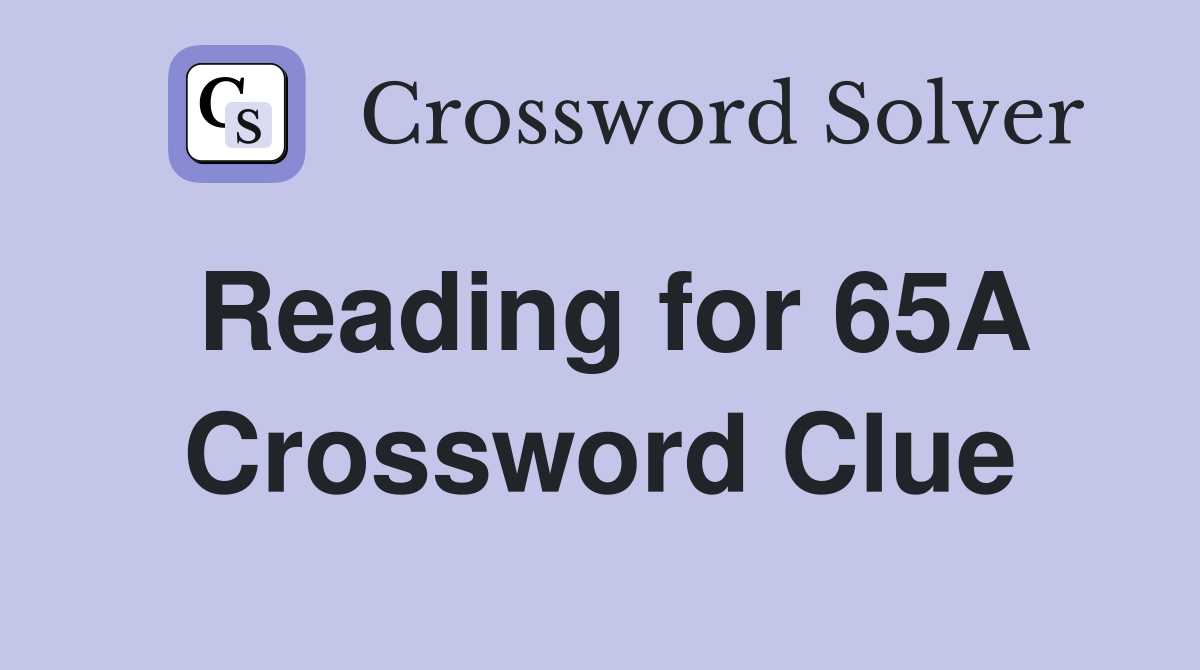 Reading for 65A Crossword Clue