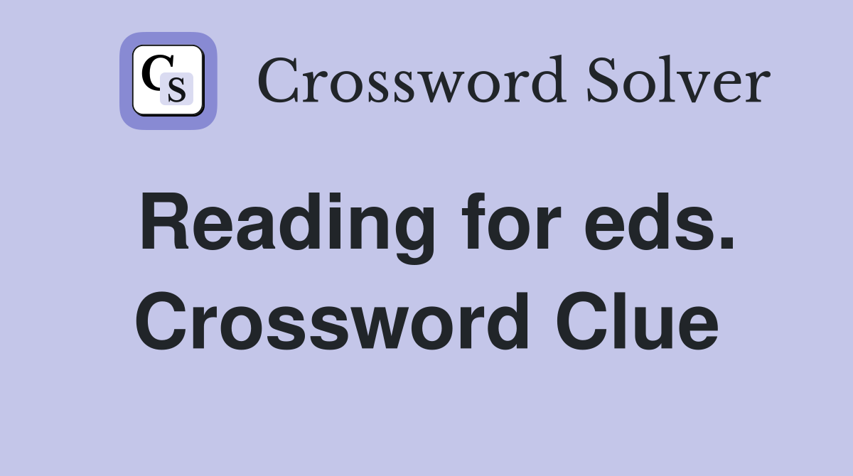 Reading for eds. Crossword Clue