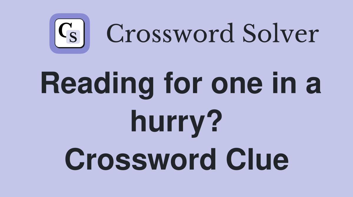 Reading for one in a hurry? Crossword Clue