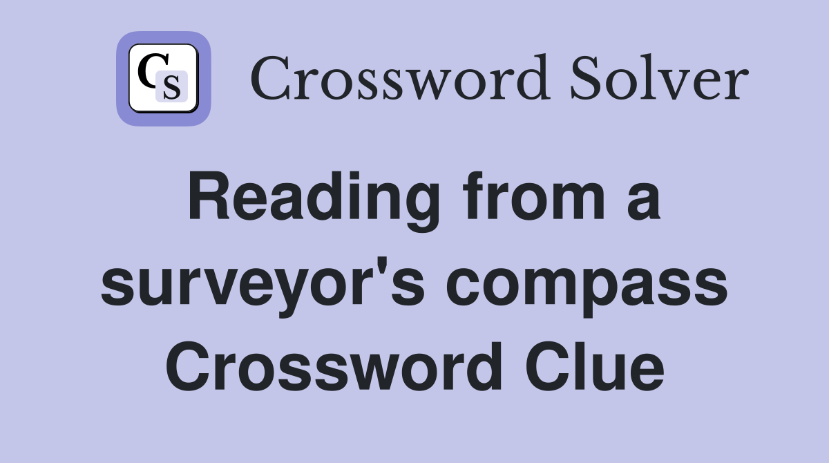 Reading from a surveyor's compass Crossword Clue