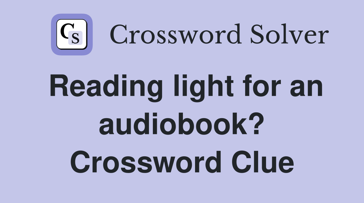 Reading light for an audiobook? Crossword Clue