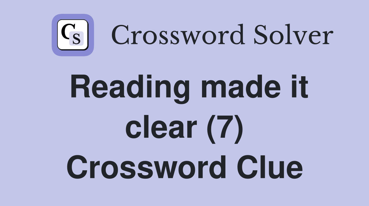 Reading made it clear (7) Crossword Clue