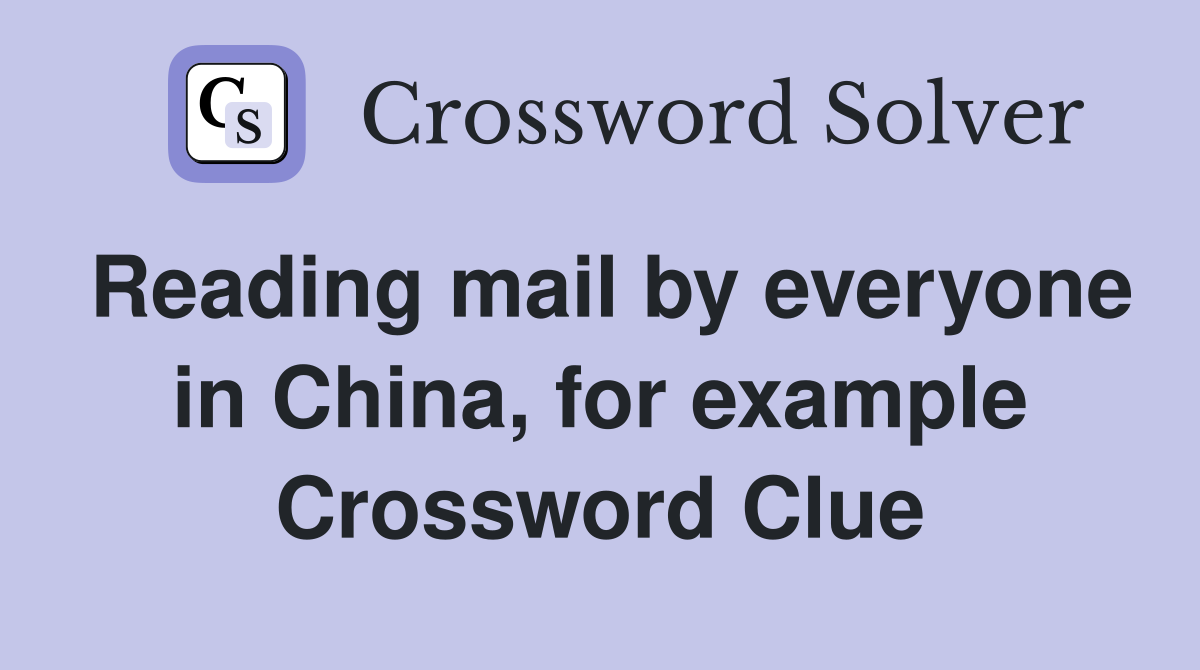 Reading mail by everyone in China, for example Crossword Clue