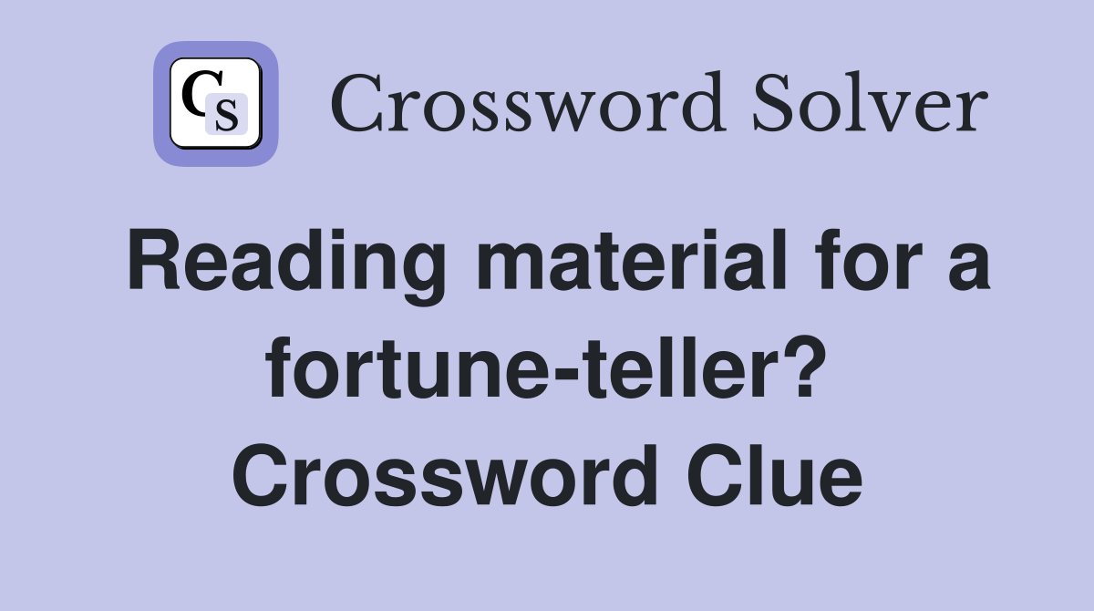 Reading material for a fortune-teller? Crossword Clue