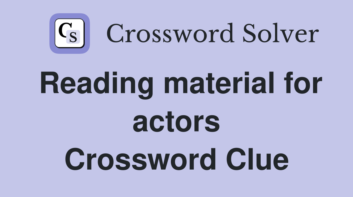 Reading material for actors Crossword Clue