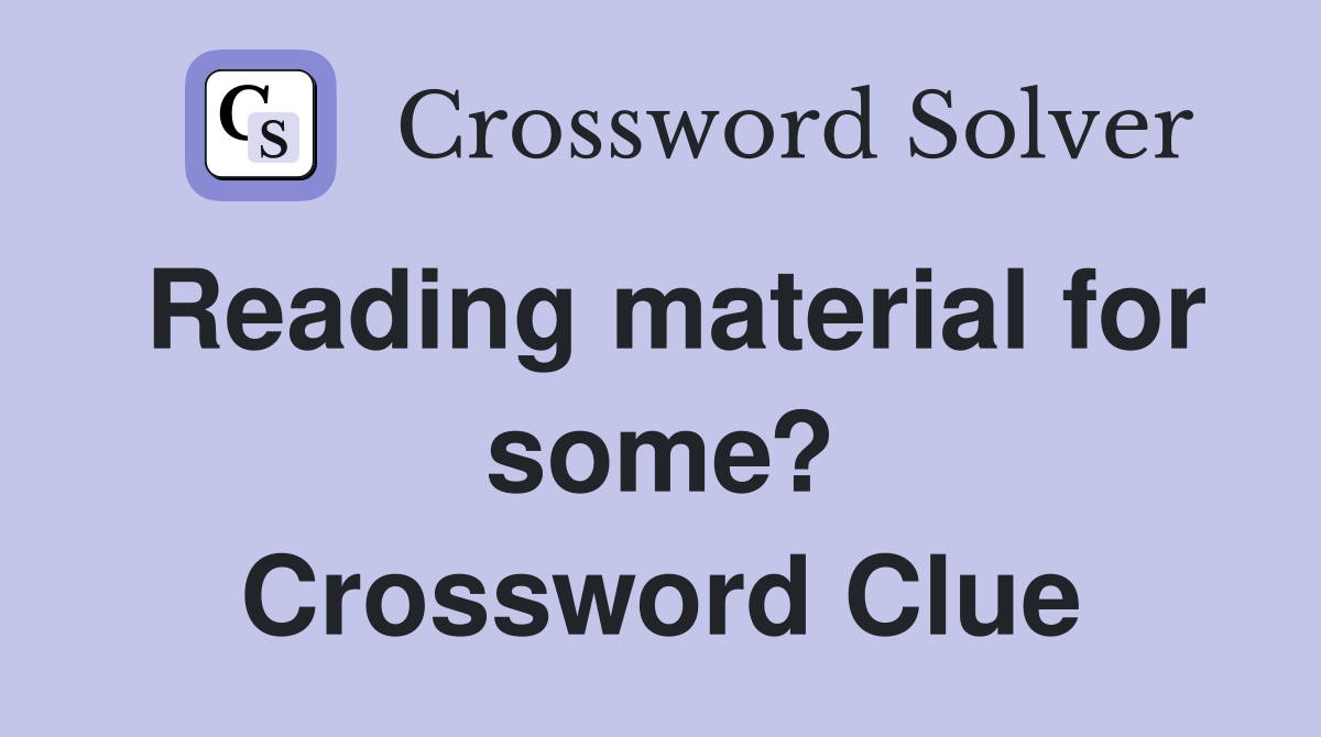 Reading material for some? Crossword Clue