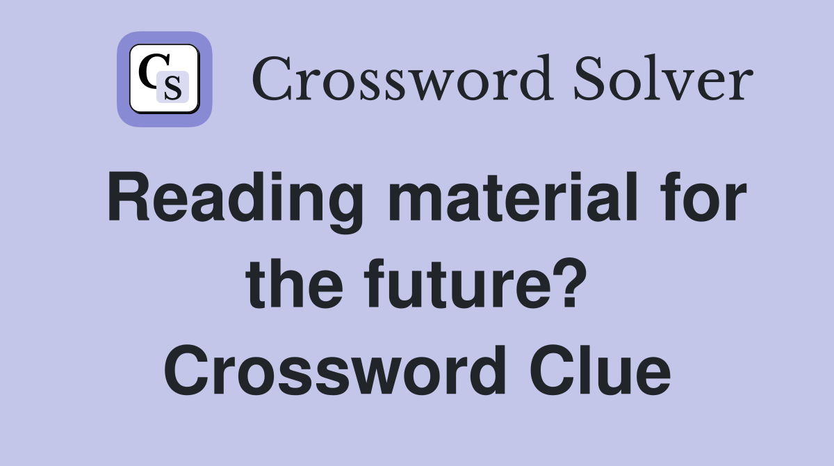 Reading material for the future? Crossword Clue