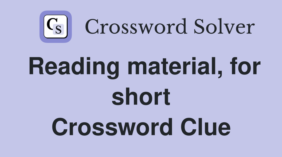 Reading material, for short Crossword Clue