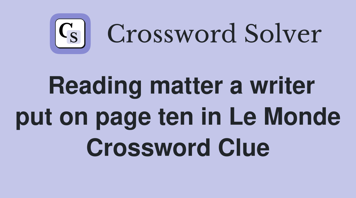 Reading matter a writer put on page ten in Le Monde Crossword Clue