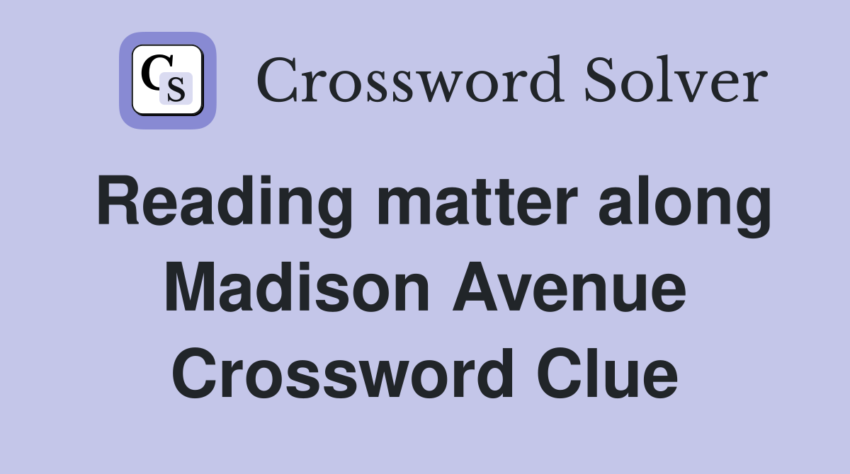 Reading matter along Madison Avenue Crossword Clue