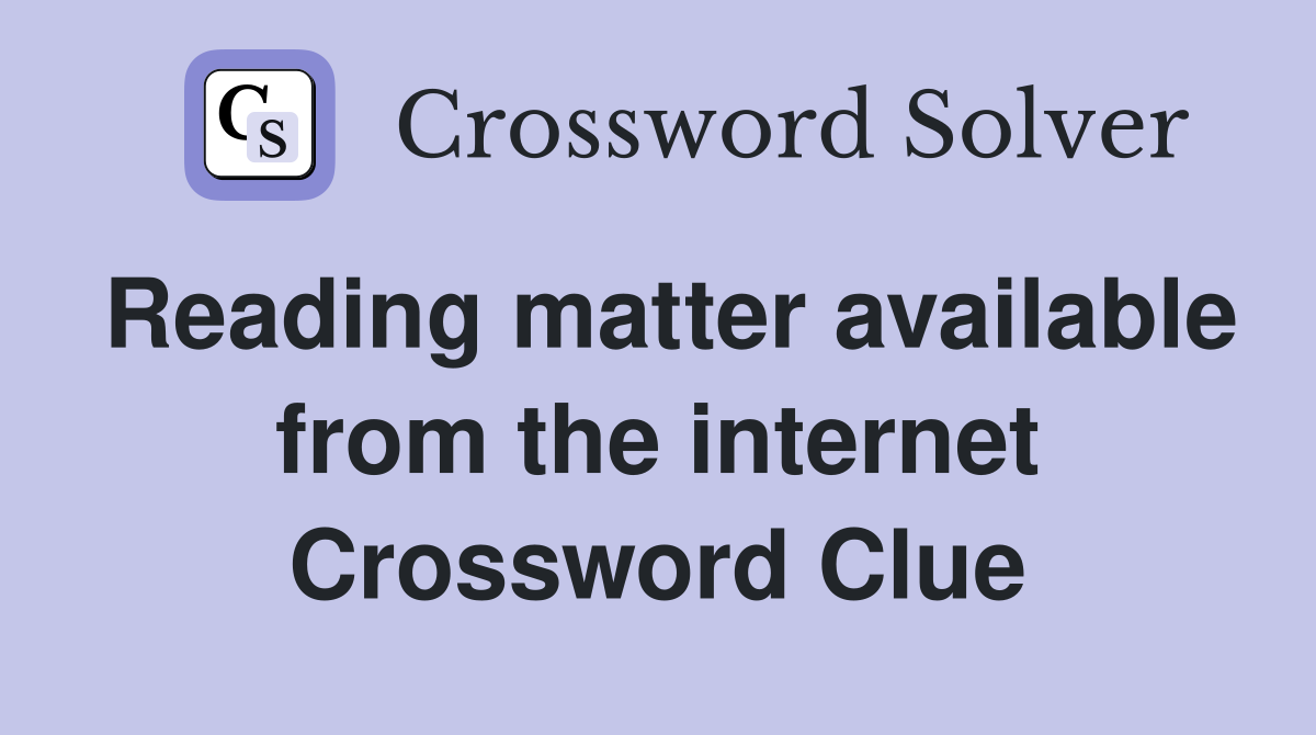 Reading matter available from the internet Crossword Clue