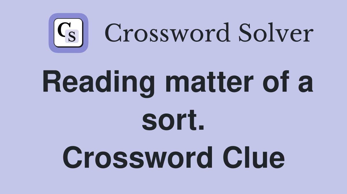 Reading matter of a sort. Crossword Clue