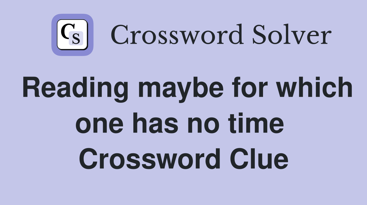 Reading maybe for which one has no time  Crossword Clue