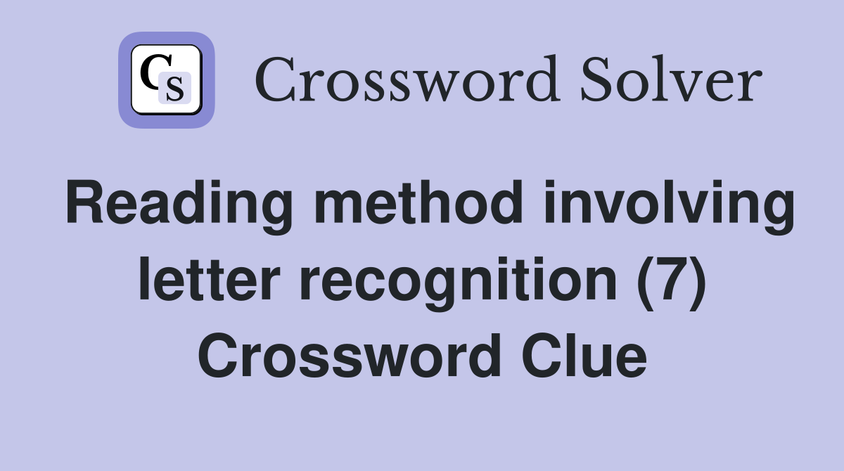 Reading method involving letter recognition (7) Crossword Clue