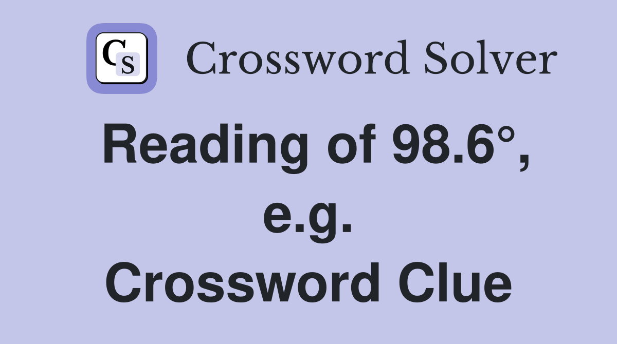Reading of 98.6°, e.g. Crossword Clue