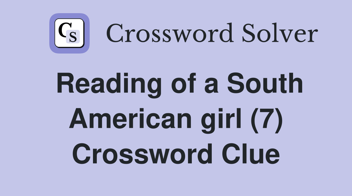Reading of a South American girl (7) Crossword Clue