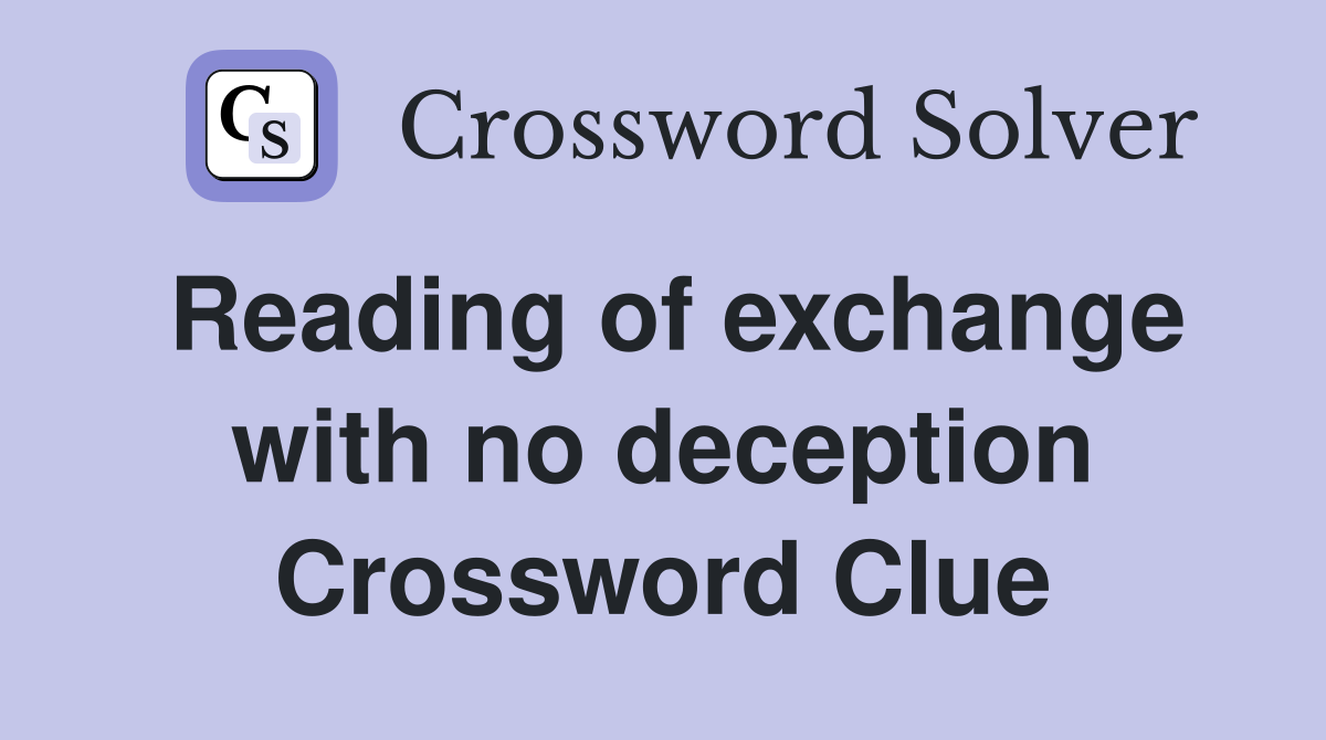 Reading of exchange with no deception Crossword Clue