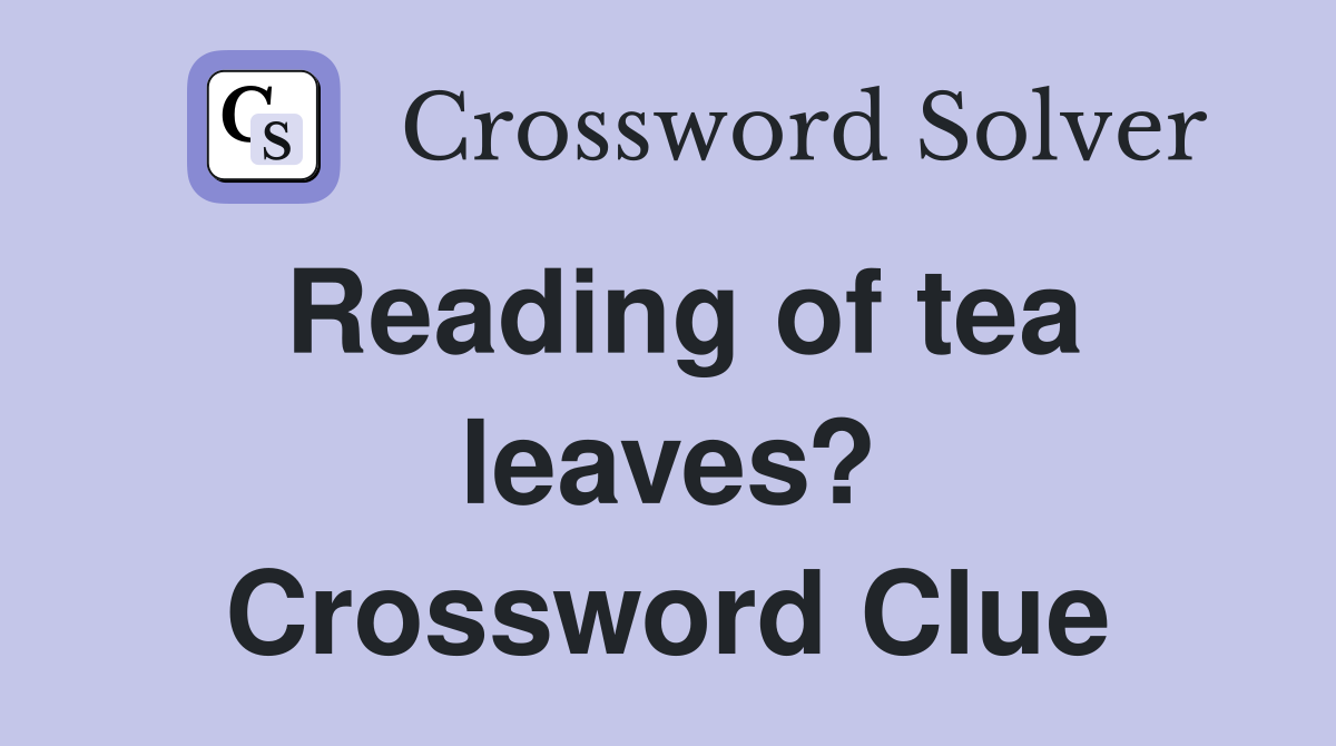 Reading of tea leaves? Crossword Clue