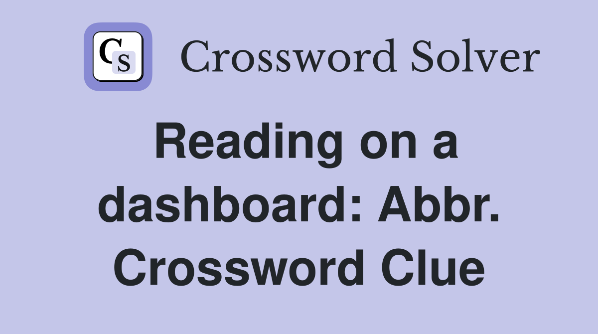 Reading on a dashboard: Abbr. Crossword Clue
