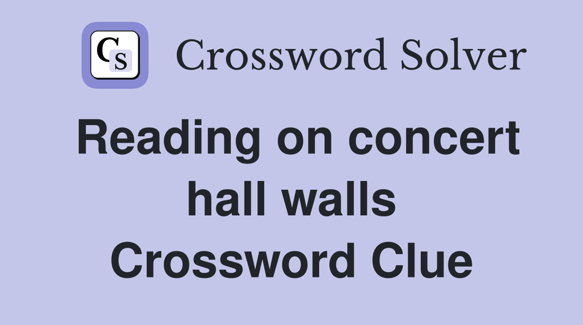 Reading on concert hall walls Crossword Clue