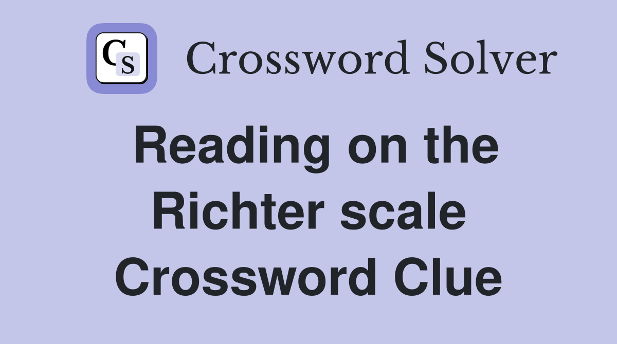 Reading on the Richter scale Crossword Clue