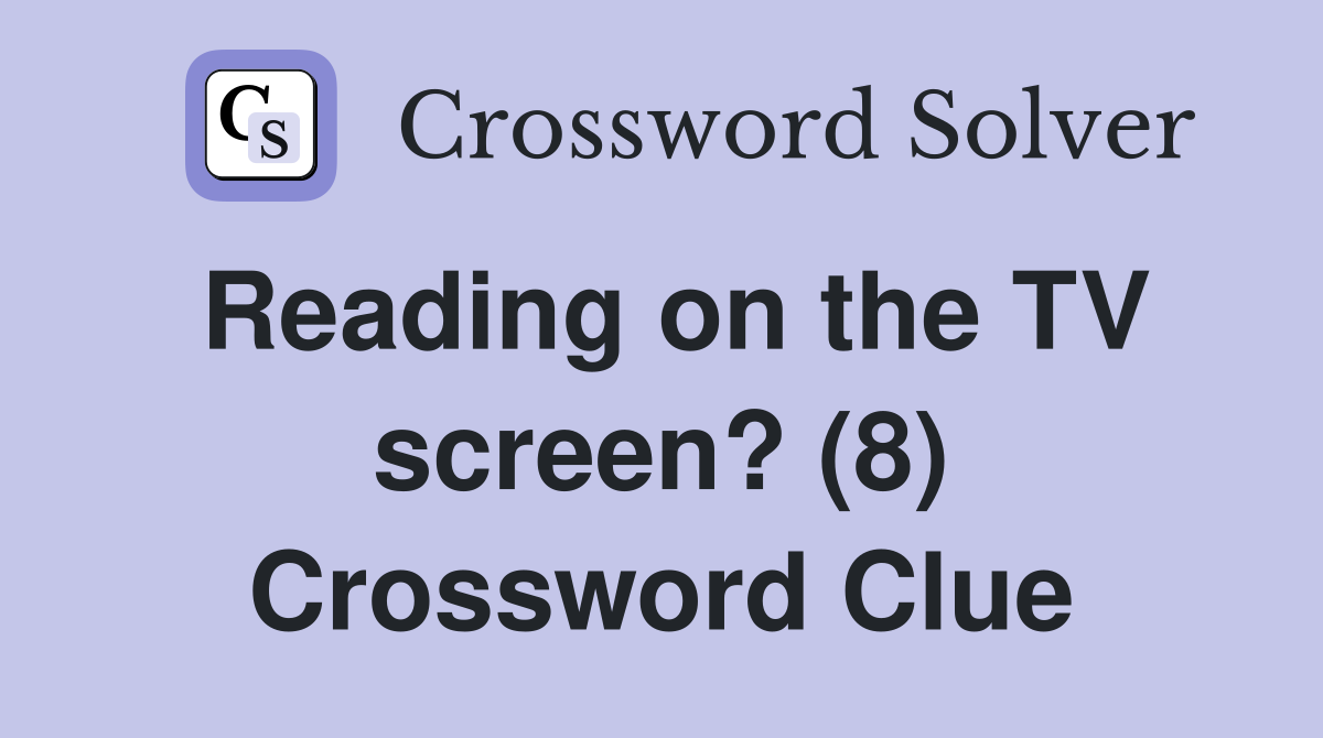 Reading on the TV screen? (8) Crossword Clue