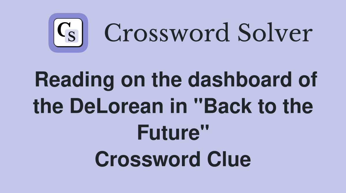 Reading on the dashboard of the DeLorean in "Back to the Future" Crossword Clue