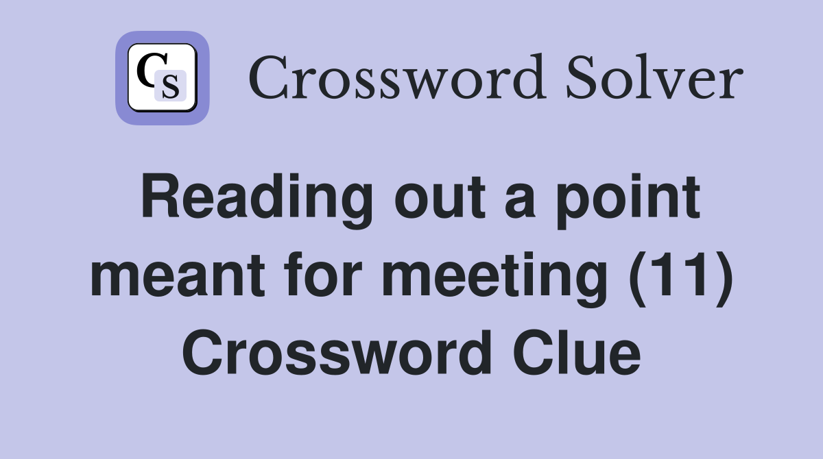 Reading out a point meant for meeting (11) Crossword Clue