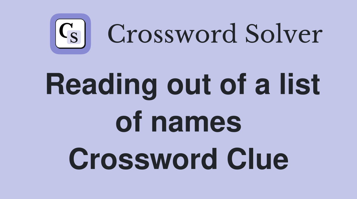 Reading out of a list of names Crossword Clue