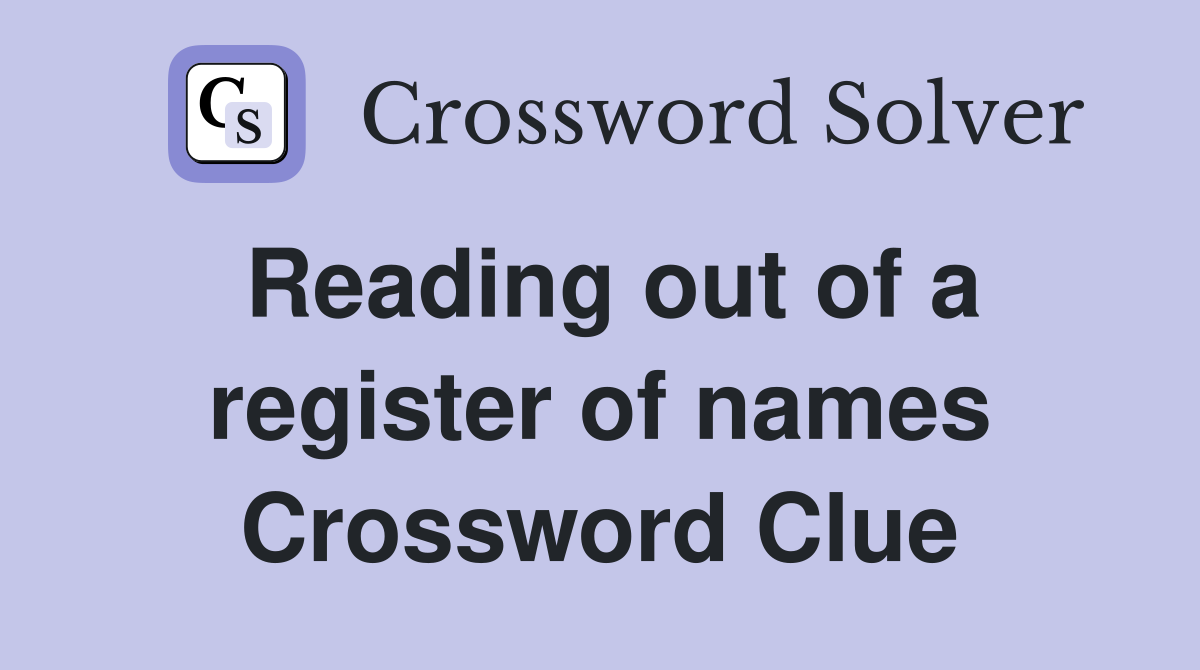 Reading out of a register of names Crossword Clue